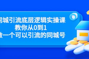 同城引流底层逻辑实操课，教你从0到1做一个可以引流的同城号（价值4980）