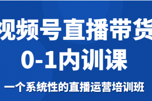 视频号直播带货0-1内训课，一个系统性的直播运营培训班