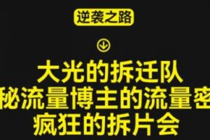 大光的拆迁队（30个片），揭秘博主的流量密码，疯狂的拆片会