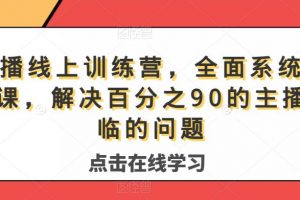 主播线上训练营，全面系统‮播主‬课，解决‮分百‬之90的主播面‮的临‬问题