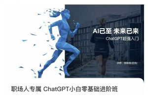 职场人专属ChatGPT小白零基础进阶课，AI已至，未来已来，ChatGPT超强入门