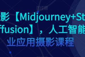 AI摄影【Midjourney+Stablediffusion】，人工智能商业应用摄影课程