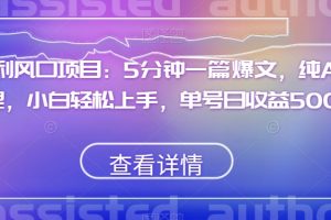 红利风口项目：5分钟一篇爆文，纯AI处理，小白轻松上手，单号日收益500+【揭秘】