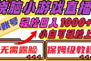 烧脑小游戏直播，单账号日入1000+，无需露脸，小白可轻松上手（保姆级教程）【揭秘】