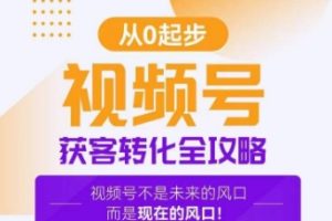 视频号获客转化全攻略，手把手教你打造爆款视频号！